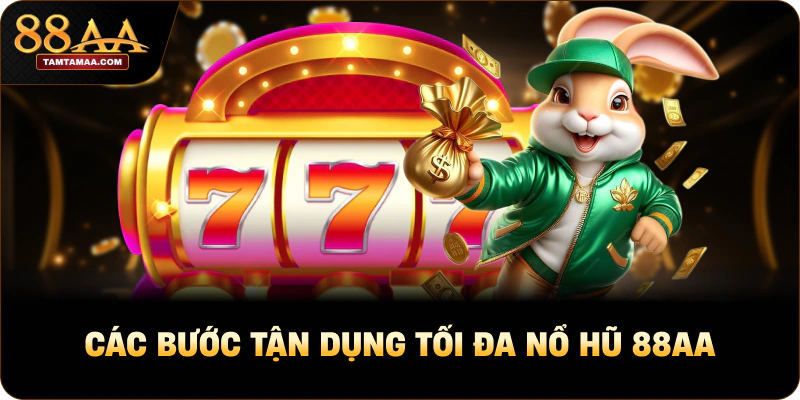 Các bước tận dụng tối đa Nổ hũ 88AA
