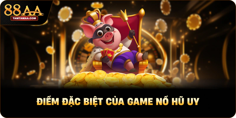Điểm đặc biệt của game nổ hũ uy