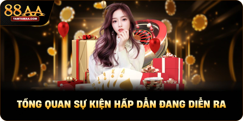 Tổng quan sự kiện hấp dẫn đang diễn ra